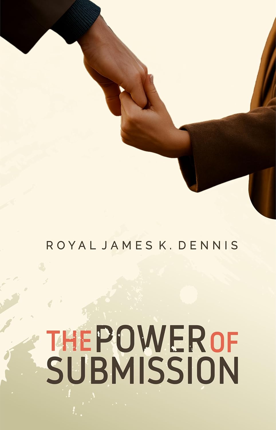 The Power of Submission by Royal James K. Dennis