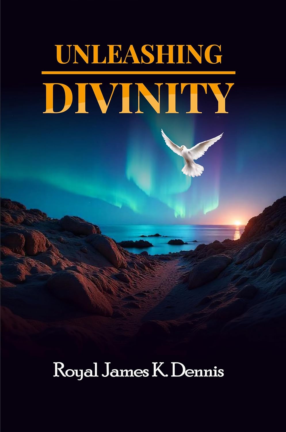 Unleashing Divinity by Royal James K. Dennis