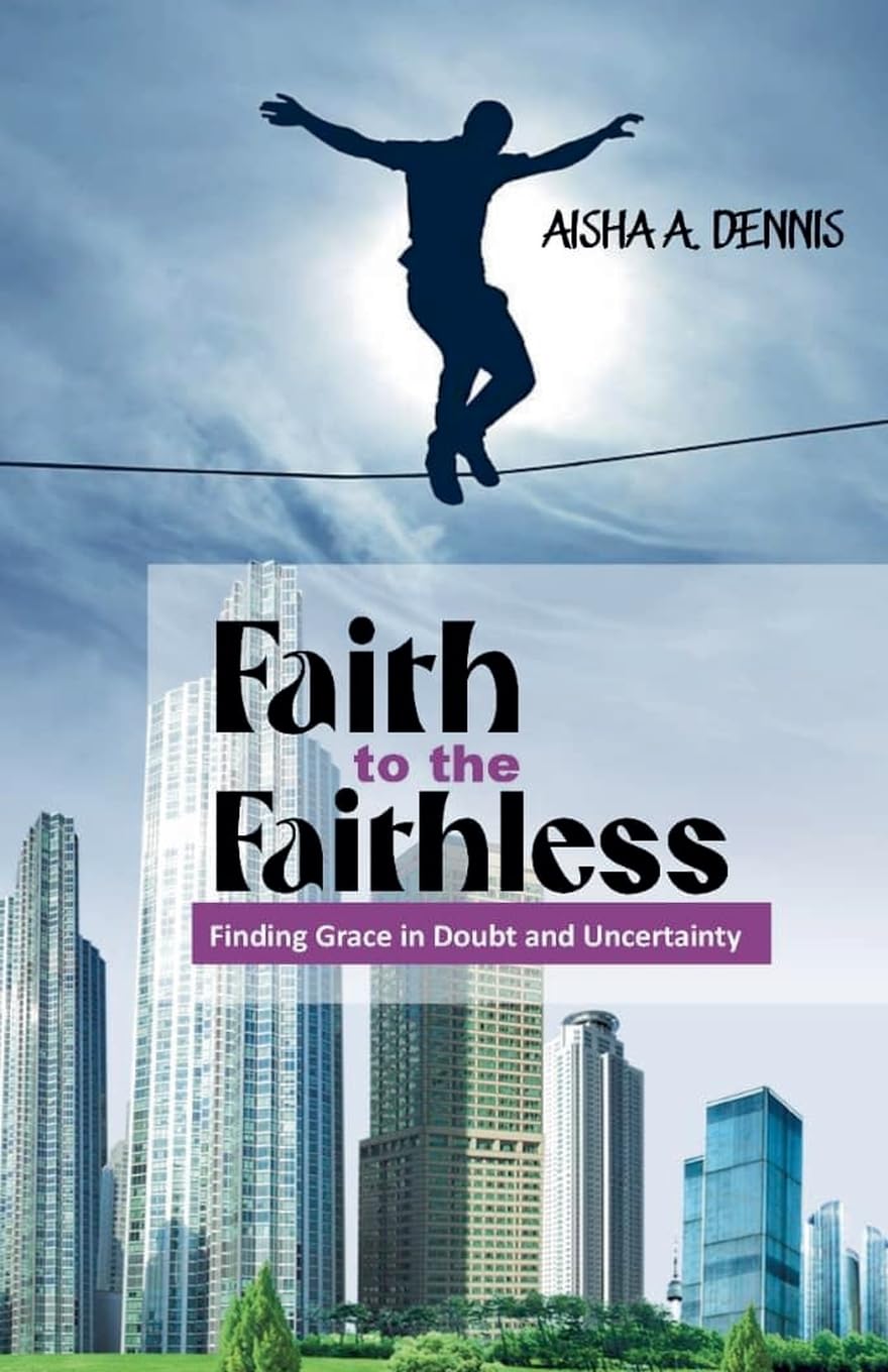 Faith to the Faithless by Aisha A. Dennis