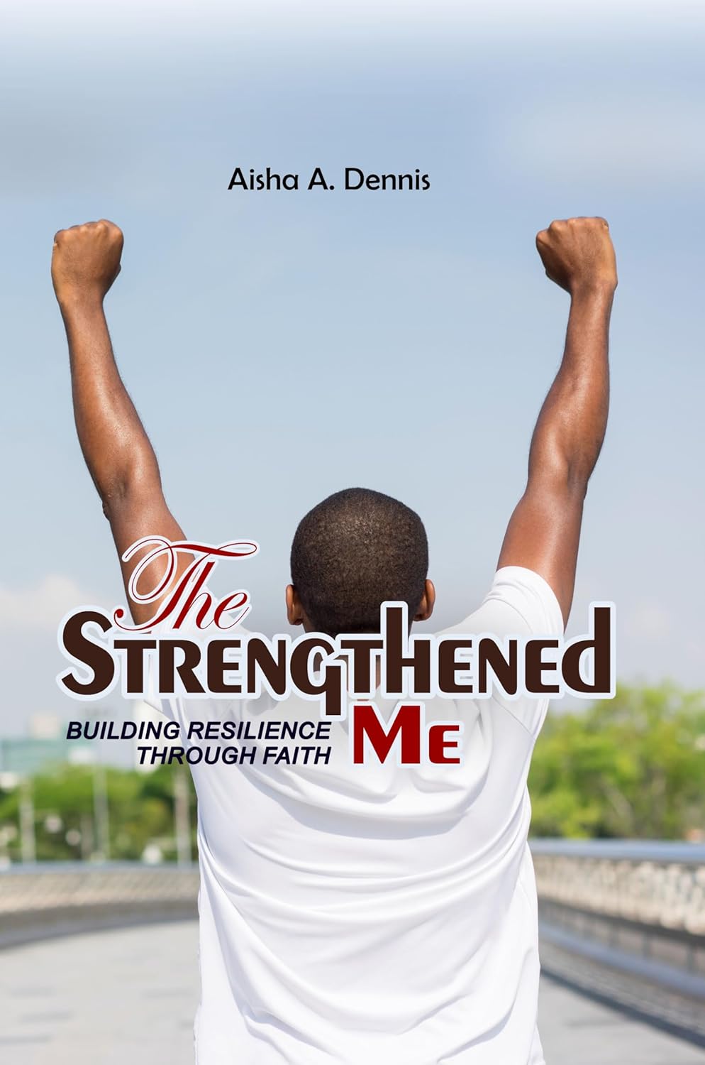The Strengthened Me by Aisha A. Dennis